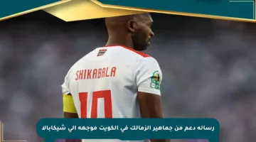 رسالة دعم من جماهير الزمالك في الكويت موجهة إلى شيكابالا
